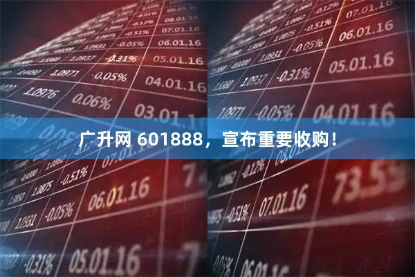 广升网 601888，宣布重要收购！
